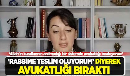 "Rabbime teslim oluyorum" diyerek avukatlığı bıraktı