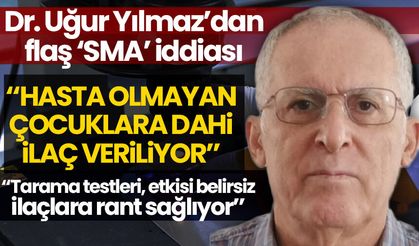 Dr. Uğur Yılmaz'dan flaş 'SMA' iddiası: Bir kampanyaya dönüşmüş, hasta olmayanlara dahi bu ilaçlar yapılıyor
