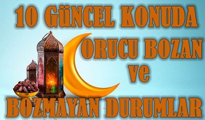 10 Soru ile Orucu Bozan ve Bozmayan Durumlar
