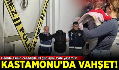 Kastamonu'da vahşet, hamile eşinin cesediyle 10 gün aynı evde yaşamış!