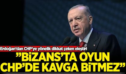 Erdoğan'dan CHP'ye yönelik dikkat çeken eleştiri: ''Bizans'ta oyun, CHP'de kavga bitmez''