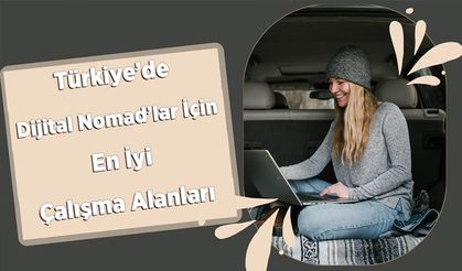 Türkiye’de Dijital Nomad’lar İçin En İyi Çalışma Alanları