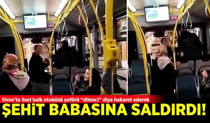 Sivas'ta otobüs şoförü Şehit babasına hakaret edip saldırdı!