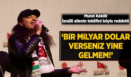 Murat Kekilli, İsrailli ailenin teklifini böyle reddetti