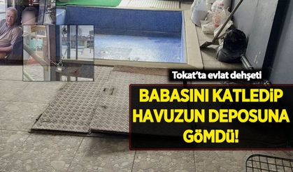 Tokat'ta evlat dehşeti: Babasını katledip havuzun deposuna gömdü!