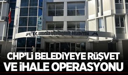 CHP’li Mersin Büyükşehir Belediyesine rüşvet ve ihale operasyonu