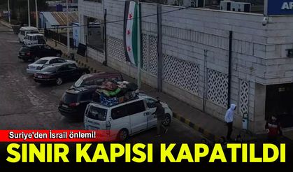 Suriye'den İsrail önlemi! Sınır kapısı kapatıldı