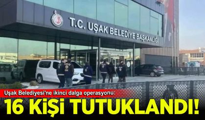 Uşak Belediyesi'ne ikinci dalga operasyonu: 16 tutuklama