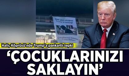 Haliç Köprüsü’nde Trump’a pankartlı tepki: 'Çocuklarınızı saklayın'