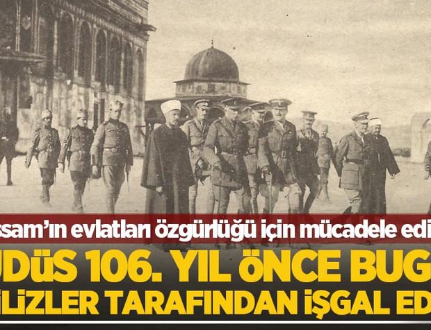 9 Aralık 1917! Kudüs'ün işgalinin üzerinden 106 yıl geçti