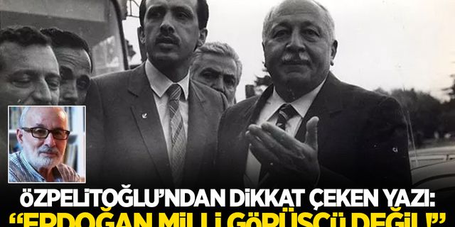 Nevzat Özpelitoğlu yazdı: "Tayyip Bey Milli Görüşçü değil..!"