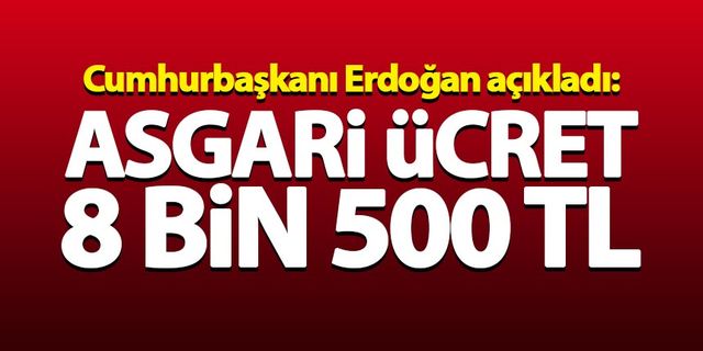 Cumhurbaşkanı Erdoğan asgari ücreti açıkladı: 8 bin 500 TL