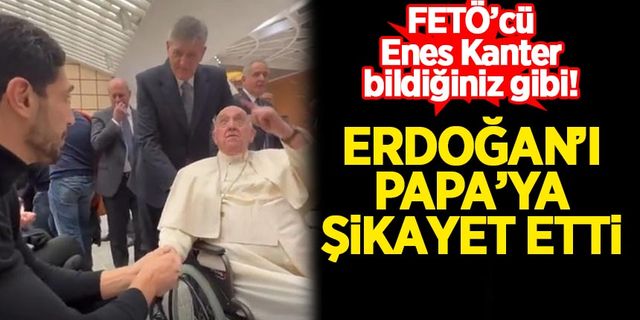 FETÖ'cü Enes Kanter, Erdoğan'ı Papa'ya şikayet etti