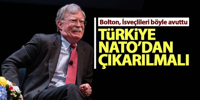 John Bolton: Türkiye, NATO'dan çıkarılmalı