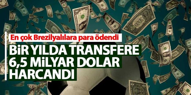 Bir yılda futbolcu transferine 6,5 milyar dolar harcandı!