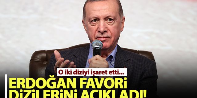 Erdoğan favori dizilerini açıkladı!