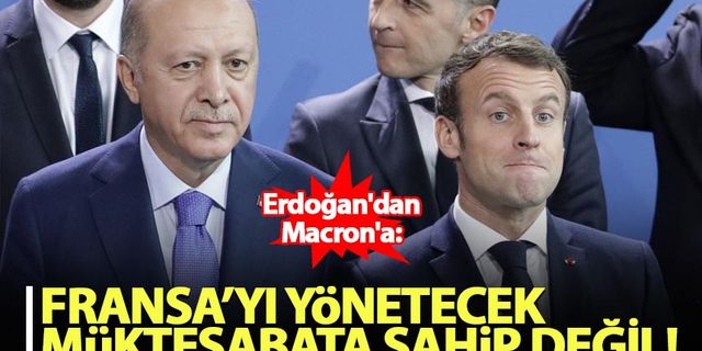 Erdoğan'dan Macron'a: Fransa'yı yönetecek müktesebata sahip değil