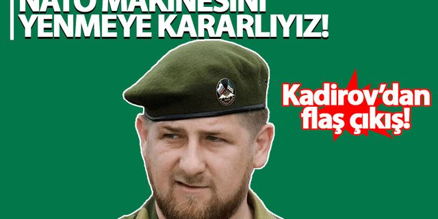 Kadirov: NATO makinesini yenmeye kararlıyız!