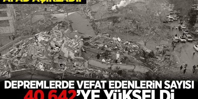 Depremlerde vefat edenlerin sayısı 40 bin 642'ye yükseldi