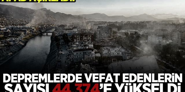 AFAD açıkladı! Depremlerde 44 bin 374 vatandaşımız vefat etti