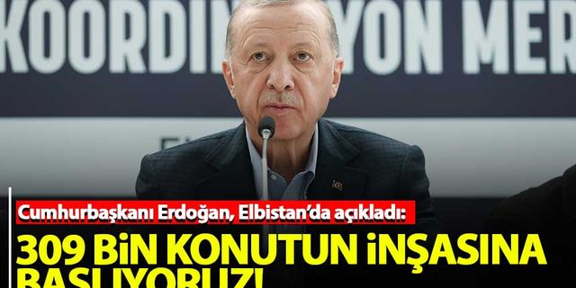 Erdoğan duyurdu: 309 bin konutun inşasına başlıyoruz!
