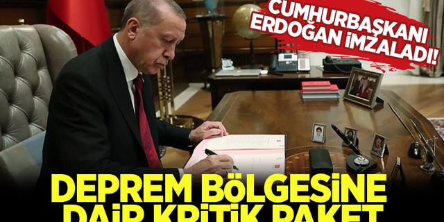 Cumhurbaşkanı Erdoğan imzaladı! İşte deprem bölgesine dair birçok çalışmayı içeren paket...