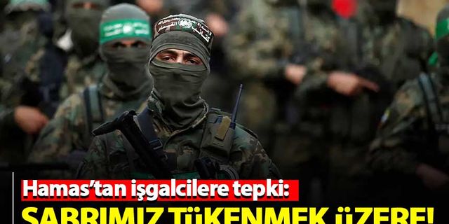 Hamas'tan tepki: Sabrımız tükenmek üzere!