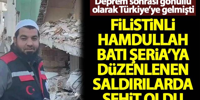 Deprem felaketinin ardından gönüllü olarak Türkiye’ye gelen Filistinli Samih Hamdullah Batı Şeria'da şehit edildi