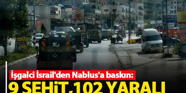 İşgalci İsrail'den Nablus'a baskın: 9 şehit, 102 yaralı