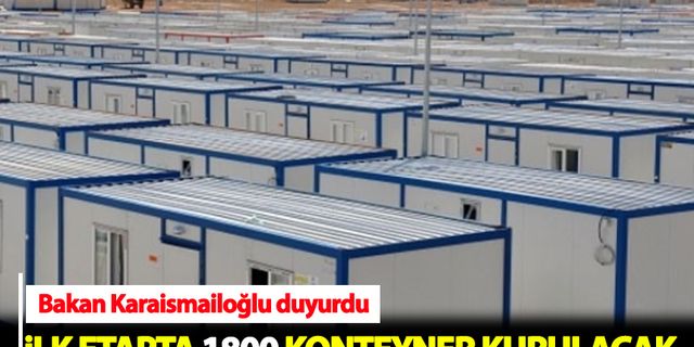 Bakan Karaismailoğlu: İlk etapta 1800 konteyner kurulacak