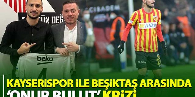 Kayserispor ile Beşiktaş arasında 'Onur Bulut' krizi