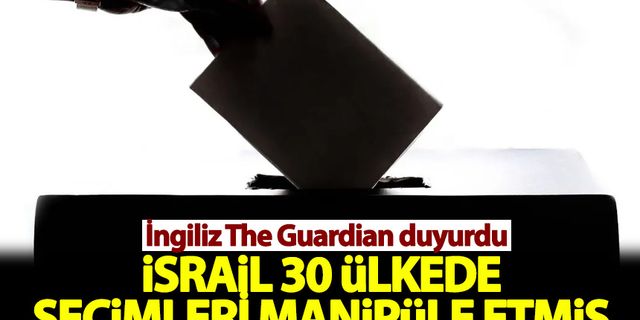 The Guardian: İsrail 30'dan fazla ülkede seçimleri manipüle etmiş