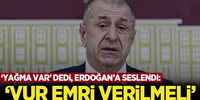 Ümit Özdağ, Erdoğan'a 'vur emri' çağrısı yaptı