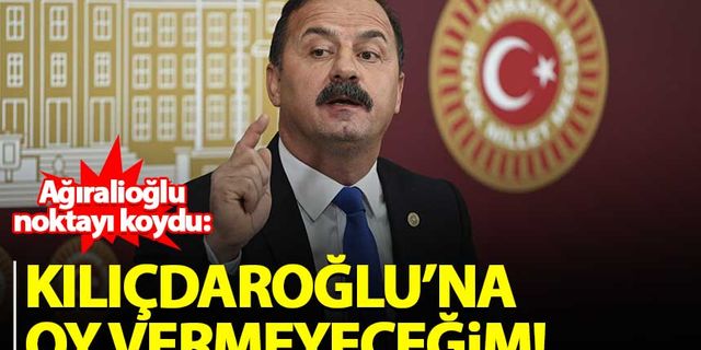 Yavuz Ağıralioğlu: Kılıçdaroğlu'na oy vermeyeceğim!
