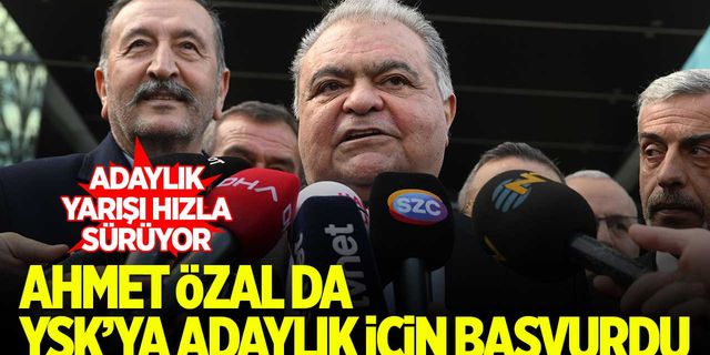 Ahmet Özal cumhurbaşkanı adaylığı için YSK'ya başvurdu