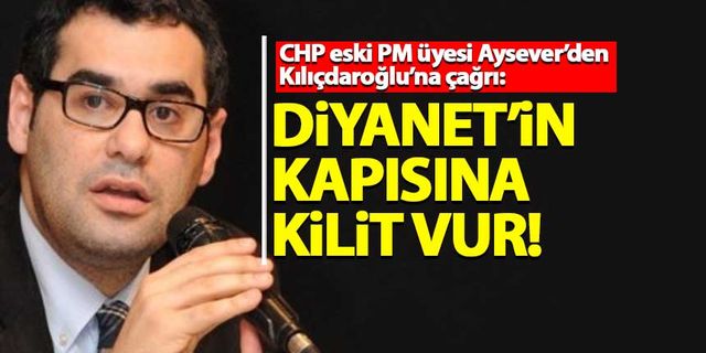 Enver Aysever'den Kılıçdaroğlu'na çağrı: Diyanet'in kapısına kilit vur!