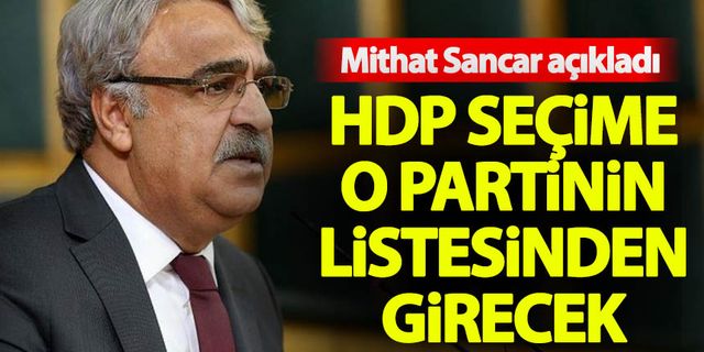 Mithat Sancar açıkladı! HDP seçime o partinin listesinden girecek