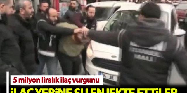İstanbul'da 5 milyon liralık vurgun: İlaç yerine su koydular
