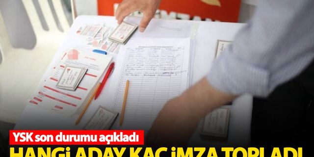 YSK son durumu paylaştı! Hangi cumhurbaşkanı adayı kaç imza aldı?