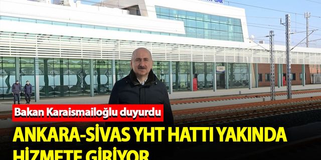 Bakan Karaismailoğlu: "Yakın zamanda Ankara-Sivas YHT Hattı'nı vatandaşımızın hizmetine sunuyoruz"