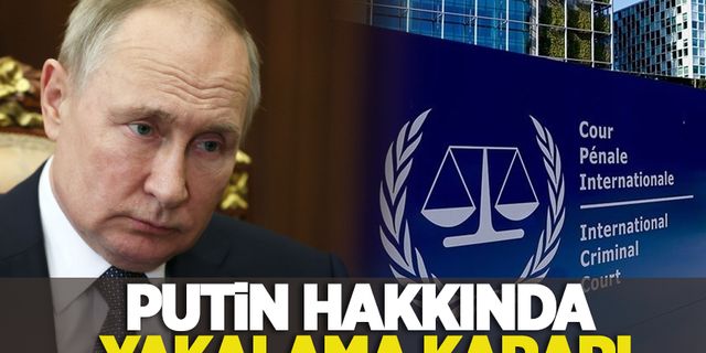 Uluslararası Ceza Mahkemesinden Putin hakkında yakalama kararı