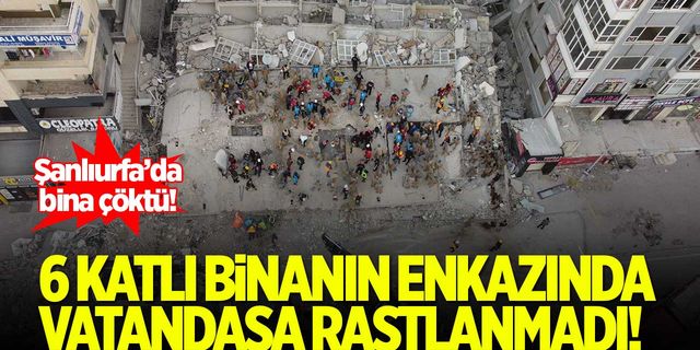 Şanlıurfa'da çöken 6 katlı bina enkazında vatandaşa rastlanmadı