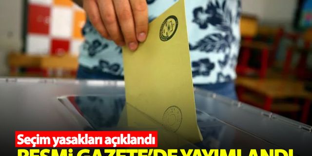 Seçim yasakları Resmi Gazete'de yayımlandı!
