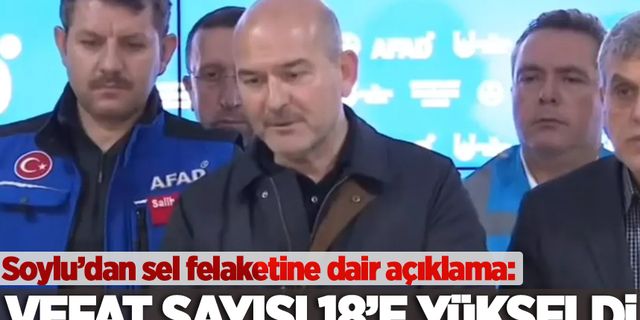 Bakan Soylu açıkladı: Selde vefat edenlerin sayısı 18'e yükseldi