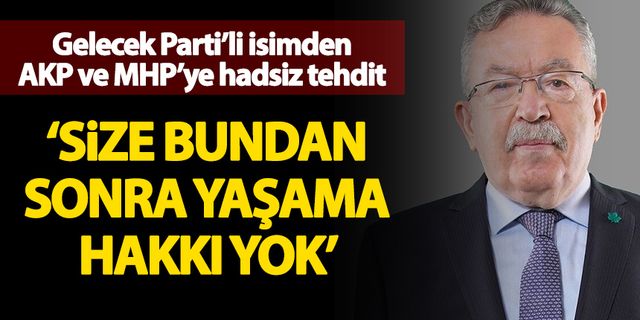Gelecek Partisi'nden AK Parti ve MHP'ye tehdit: Size bundan sonra yaşama hakkı yok