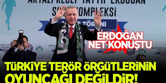 Erdoğan: Türkiye terör örgütlerinin oyuncağı değildir