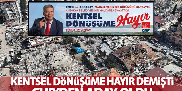 Antakya’da 'kentsel dönüşüme hayır' kampanyası başlatan Hikmet Hatunoğlu’nu, CHP aday gösterdi