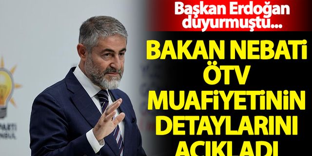 Bakan Nebati ÖTV muafiyetinin detaylarını açıkladı