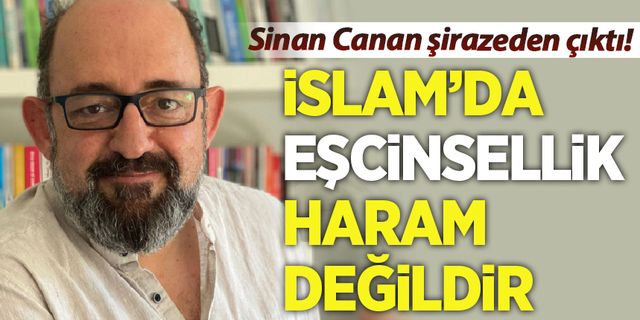 Sinan Canan şirazeden çıktı: İslam'da eşcinsellik haram değildir