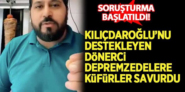 Kılıçdaroğlu'nu destekleyen dönerciden depremzedelere küfür!